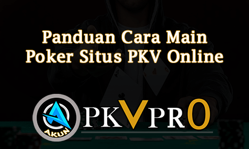 Panduan Cara Main Poker Situs PKV Online