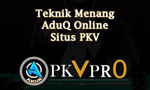 Teknik Menang AduQ Online Situs PKV