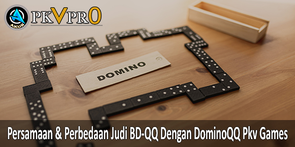 Persamaan & Perbedaan Judi BD-QQ Dengan DominoQQ Pkv Games. Akunpkvpro.com