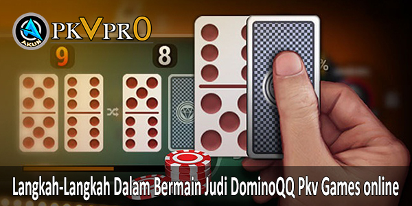 Langkah-Langkah Dalam Bermain Judi DominoQQ Pkv Games online. Akunpkvpro.com