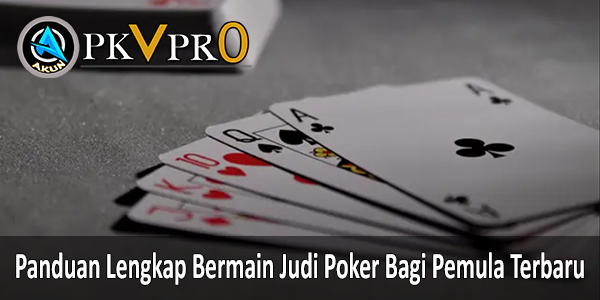 Panduan Lengkap Bermain Judi Poker Bagi Pemula Terbaru. Akunpkvpro.com